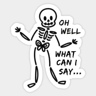 Oh Well What Can I Say Funny Skeleton Sticker